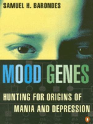 Mood Genes : Hunting for Origins of Mania and Depression