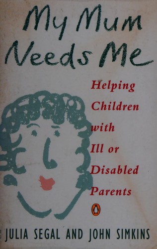 My Mum Needs Me : Helping Children with Ill or Disabled Children