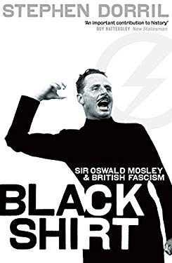 Black Shirt : Sir Oswald Mosley and British Fascism