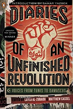 Diaries of an Unfinished Revolution : Voices from Tunis to Damascus