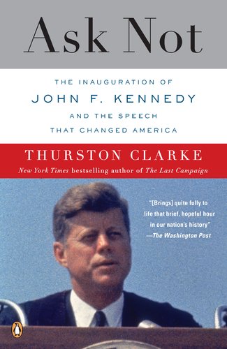 Ask Not : The Inauguration of John F. Kennedy and the Speech That Changed America