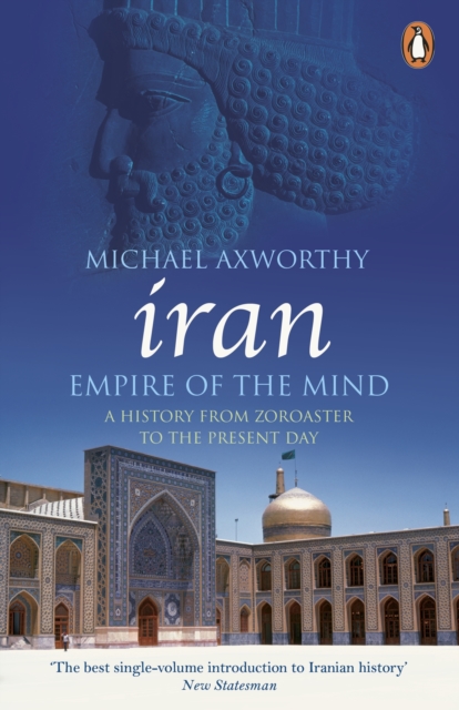 Iran - Empire of the Mind : A History from Zoroaster to the Present Day