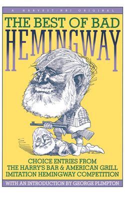 Best of Bad Hemingway: Vol 1 Vol. 1 : Choice Entries from the Harry's Bar and American Grill Imitation Hemingway Competition