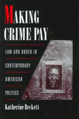 Making Crime Pay : Law and Order in Contemporary American Politics