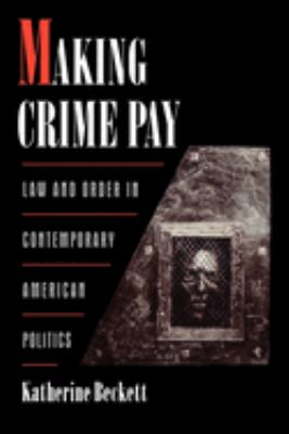 Making Crime Pay : Law and Order in Contemporary American Politics