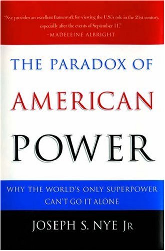 The Paradox of American Power : Why the World's Only Superpower Can't Go It Alone