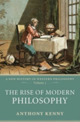 The Rise of Modern Philosophy : A New History of Western Philosophy, Volume 3
