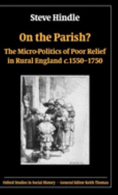 On the Parish? : The Micro-Politics of Poor Relief in Rural England 1550-1750