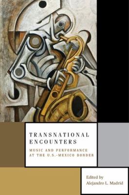 Transnational Encounters : Music and Performance at the U. S. -Mexico Border