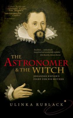 The Astronomer and the Witch : Johannes Kepler's Fight for His Mother