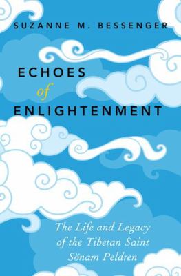 Echoes of Enlightenment : The Life and Legacy of the Tibetan Saint Sonam Peldren