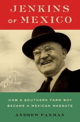 Jenkins of Mexico : How a Southern Farm Boy Became a Mexican Magnate