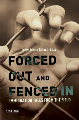 Forced Out and Fenced In : Immigration Tales from the Field