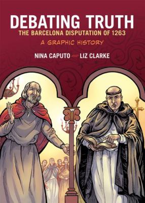 Debating Truth : The Barcelona Disputation of 1263, a Graphic History