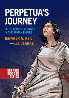 Perpetua's Journey : Faith, Gender, and Power in the Roman Empire