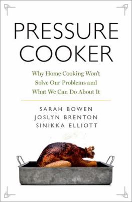 Pressure Cooker : Why Home Cooking Won't Solve Our Problems and What We Can Do about It