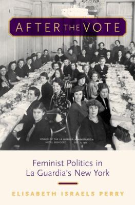 After the Vote : Feminist Politics in la Guardia's New York