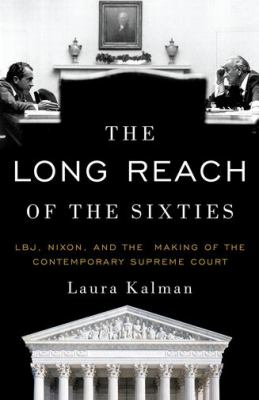 The Long Reach of the Sixties : LBJ, Nixon, and the Making of the Contemporary Supreme Court
