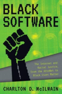 Black Software : The Internet and Racial Justice, from the AfroNet to Black Lives Matter