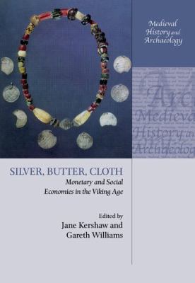 Silver, Butter, Cloth : Monetary and Social Economies in the Viking Age