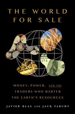 The World for Sale : Money, Power, and the Traders Who Barter the Earth's Resources