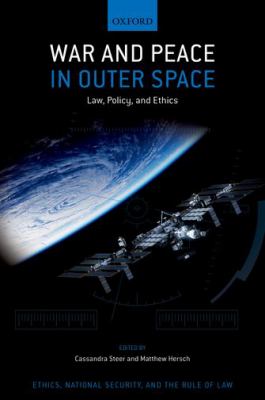 War and Peace in Outer Space : Law, Policy, and Ethics