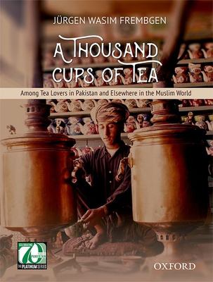 A Thousand Cups of Tea : Among Tea Lovers in Pakistan and Elsewhere in the Muslim World