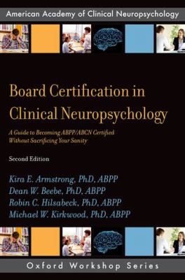 Board Certification in Clinical Neuropsychology : A Guide to Becoming ABPP/ABCN Certified Without Sacrificing Your Sanity