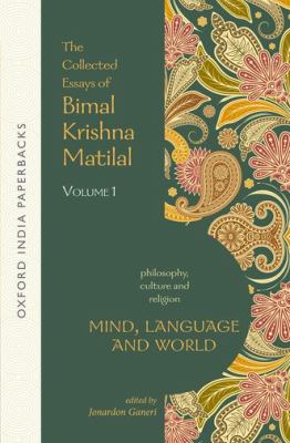 Mind, Language and World : The Collected Essays of Bimal Krishna Matilal Volume I