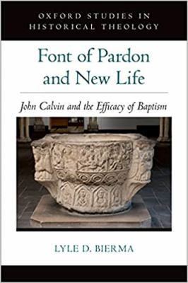 Font of Pardon and New Life : John Calvin and the Efficacy of Baptism