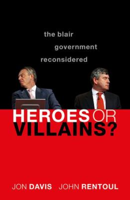Heroes or Villains? : The Blair Government Reconsidered