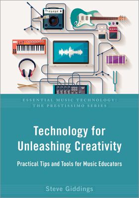 Technology for Unleashing Creativity : Practical Tips and Tools for Music Educators