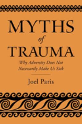 Myths of Trauma : Why Adversity Does Not Necessarily Make Us Sick