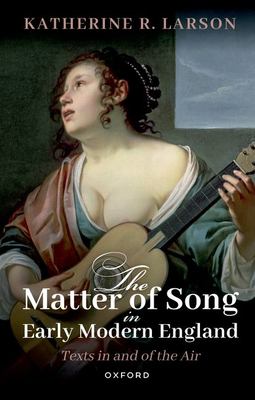 The Matter of Song in Early Modern England : Texts in and of the Air