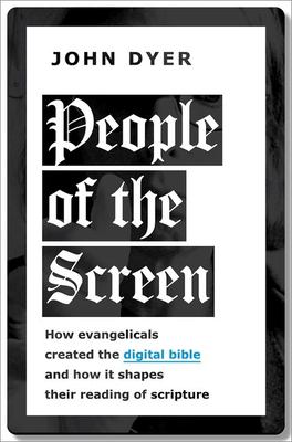 People of the Screen : How Evangelicals Created the Digital Bible and How It Shapes Their Reading of Scripture