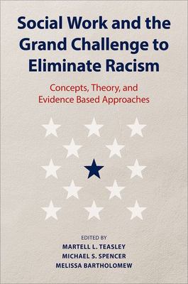 Social Work and the Grand Challenge to Eliminate Racism : Concepts, Theory, and Evidence Based Approaches