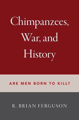 Chimpanzees War and History : Are Men Born to Kill?