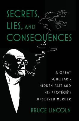 Secrets, Lies, and Consequences : A Great Scholar's Hidden Past and His Protégé's Unsolved Murder