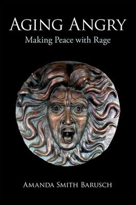 Aging Angry : Making Peace with Rage