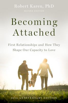 Becoming Attached : First Relationships and How They Shape Our Capacity to Love