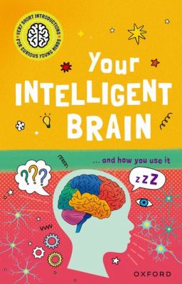 Very Short Introductions to Curious Young Minds: Your Intelligent Brain : And How You Use It