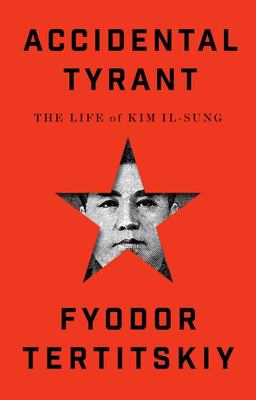 Accidental Tyrant : The Life of Kim Il-Sung