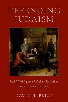 Defending Judaism : Jewish Writing and Religious Toleration in Early Modern Europe