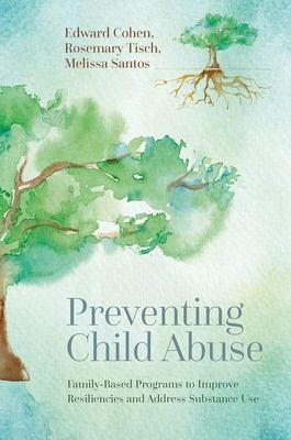 Preventing Child Abuse : Family-Based Programs to Improve Resiliencies and Address Substance Use