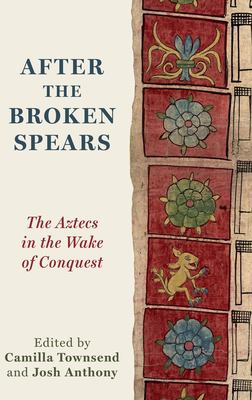 After the Broken Spears : The Aztecs in the Wake of Conquest