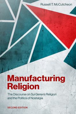 Manufacturing Religion : The Discourse on Sui Generis Religion and the Politics of Nostalgia