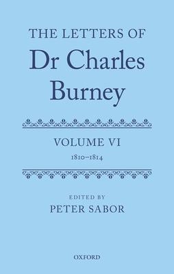The Letters of Dr Charles Burney : Volume VI: 1810-1814