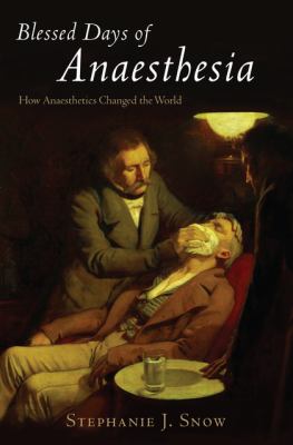 Blessed Days of Anaesthesia : How Anaesthetics Changed the World