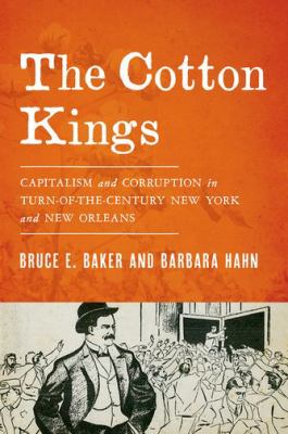 The Cotton Kings : Capitalism and Corruption in Turn-Of-the-Century New York and New Orleans