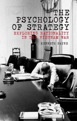 The Psychology of Strategy : Exploring Rationality in the Vietnam War